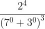 \large \frac{2^{4}}{\left ( 7^{0}+3^{0} \right )^{3}}